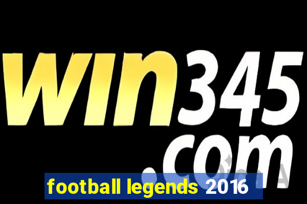 football legends 2016